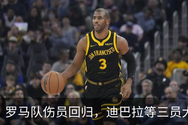 罗马队伤员回归，迪巴拉等三员大将期待迎战曼联