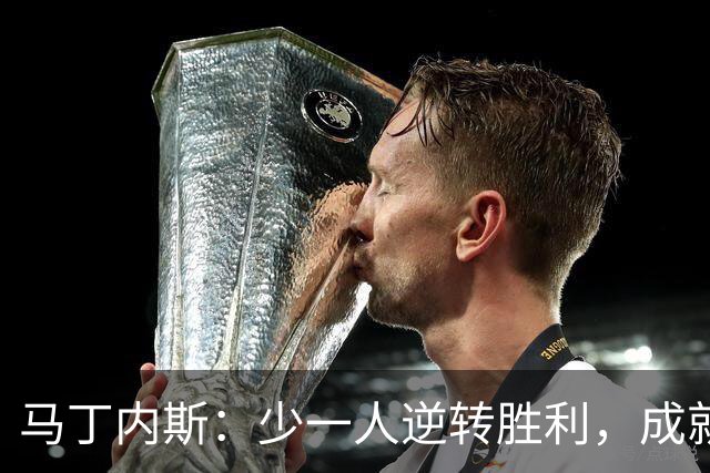 马丁内斯：少一人逆转胜利，成就更加辉煌